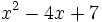 x ^ 2 - 4x + 7 \,