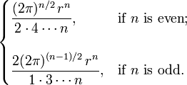 \ Begin {cas} \ displaystyle \ frac {(2 \ pi) ^ {n / 2} \, r ^ n} {2 \ cdot 4 \ cdots n}, et \ text {if} n \ text {} est encore ; \\ \\ \ Displaystyle \ frac {2 (2 \ pi) ^ {(n-1) / 2} \, r ^ n} {1 \ cdot 3 \ cdots n}, et \ text {if} n \ text {} est ??trange. \ end {} cas