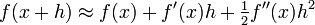 f (x + h) \ env f (x) + f '(x) + h \ tfrac12 f' '(x) h ^ 2