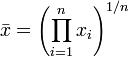 \ Bar {x} = \ left (\ prod_ {i = 1} ^ {n} x_i \ right) ^ {1 / n}