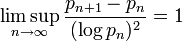 \ Limsup_ {n \ rightarrow \ infty} \ frac {{p_ n + 1} -p_n} {(\ log p_n) ^ 2} = 1