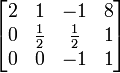 \ Begin {} bmatrix 2 & 1 & -1 et 0 8 \\ & \ frac {1} {2} et \ frac {1} {2} & 1 \\ 0 & 0 et -1 et 1 \ end {bmatrix }