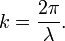 k = \ frac {2 \ pi} {\ lambda}. \,