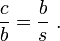 \ Frac {c} {b} = \ frac {b} {s} \.