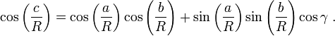 \cos \left(\frac{c}{R}\right)=\cos \left(\frac{a}{R}\right)\cos \left(\frac{b}{R}\right) +\sin\left(\frac{a}{R}\right) \sin\left(\frac{b}{R}\right) \cos \gamma \ .