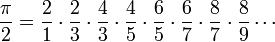 \ Frac {\ pi} {2} = \ frac {2} {1} \ cdot \ frac {2} {3} \ cdot \ frac {4} {3} \ cdot \ frac {4} {5} \ cdot \ frac {6} {5} \ cdot \ frac {6} {7} \ cdot \ frac {8} {7} \ cdot \ frac {8} {9} \ cdots \!