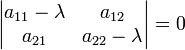 \ Begin {} vmatrix a_ {11} - \ lambda et a_ {12} \\ a_ {21} & a_ {22} - \ lambda \ end {} = 0 vmatrix