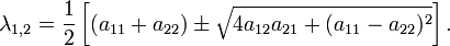 \ Lambda_ {1,2} = \ frac {1} {2} \ left [(a_ {11} + a_ {22}) \ h \ sqrt {4A_ {12} {21} a_ + (a_ {11} - a_ {22}) ^ 2} \ right].