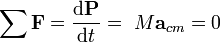 \ \ Sum {\ mathbf {F}} = {\ mathrm {d} \ mathbf {P} \ over \ mathrm {d} t} = \ M \ mathbf {a} _ {} = 0 cm