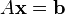 A \ gras {x} = \ gras {b}