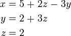 \ Begin {alignat} {7} x && \; = \; && 5 && \; + \; && 2z && \; - \; && 3a & \\ y && \; = \; 2 && && \; + \; && && && 3z & \\ z && \; = \; 2 && && && && && & \ end {} alignat