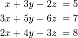 \ Begin {alignat} {7} x & \; + & \; 3a & \; - & \; 2z & \; = & \; 5 \\ 3x & \; + & \; 5a & \; + & \; 6z & \; = & \; 7 \\ 2x & \; + & \; 4y & \; + & \; 3z & \; = & \; 8 \ end {} alignat