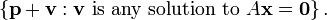 \ \ Left {\ textbf {p} + \ textbf {v}: \ textbf {c} \ text {est toute solution} A \ textbf {x} = \ textbf {0} \ right \}.