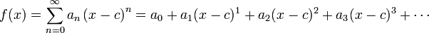 f (x) = \ sum_ {n = 0} ^ \ infty a_n \ left (xc \ right) ^ n = a_0 + a_1 (xc) ^ 1 + a_2 (xc) ^ 2 + A_3 (xc) ^ 3 + \ cdots