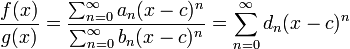 {F (x) \ over g (x) = {} \ sum_ {n = 0} ^ \ infty a_n (xc) ^ n \ over \ sum_ {n = 0} ^ \ infty b_n (xc) ^ n} = \ sum_ {n = 0} ^ \ infty d_n (xc) ^ n