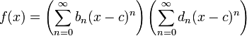 f (x) = \ left (\ sum_ {n = 0} ^ \ infty b_n (xc) ^ n \ right) \ left (\ sum_ {n = 0} ^ \ infty d_n (xc) ^ n \ right)