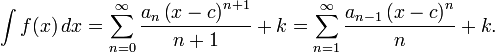 \ Int f (x) \, dx = \ sum_ {n = 0} ^ \ infty \ frac {a_n \ gauche (xc \ right) ^ {n + 1}} {n + 1} + k = \ {n sum_ = 1} ^ \ infty \ frac {a_ {n-1} \ left (xc \ right) ^ {n}} {} n + k.