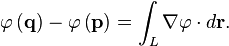 \ Varphi \ left (\ mathbf {q} \ right) - \ varphi \ left (\ mathbf {p} \ right) = \ int_L \ nabla \ varphi \ cdot d \ mathbf {r}.