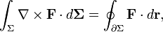 \ Int _ {\ Sigma} \ nabla \ times \ mathbf {F} \ cdot d \ mathbf {\ Sigma} = \ oint _ {\ partial \ Sigma} \ mathbf {F} \ cdot d \ mathbf {r},