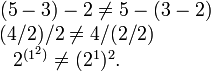 \ Begin {matrix} (5-3) -2 \ ne 5- (3-2) \ quad \\ (4/2) / 2 \ ne 4 / (2/2) \ qquad \ qquad \\ 2 ^ { (1 ^ 2)} \ ne (2 ^ 1) ^ 2. \ quad \ qquad \ qquad \ end {matrix}