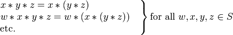 \ Left. \ Begin {matrix} x * y * z = x * (y * z) \ qquad \ qquad \ quad \, \\ w * x * y * z = w * (x * (y * z)) \ quad \ \ \ mbox {etc.} \ qquad \ qquad \ qquad \ qquad \ qquad \ qquad \ \ \, \ end {matrix} \ right \} \ mbox {} pour tous les w, x, y, z \ in S