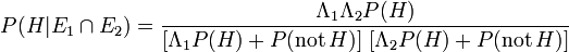 P (H | E_1 \ cap E_2) = \ frac {\ Lambda_1 \ Lambda_2 P (H)} {[\ Lambda_1 P (H) + P (\ mathrm {pas} \, H)] \; [\ Lambda_2 P ( H) + P (\ mathrm {pas} \, H)]}