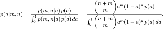 p (a | m, n) = \ frac {p (m, n | a) \, P (A)} {\ ^ int_0 1 p (m, n | a) \, p (a) \, da} = \ frac {\ begin {} pmatrix n + m \\ m \ end {} pmatrix un ^ m (1-a) ^ n \, p (a)} {\ int_0 ^ 1 \ begin {} pmatrix n + m \\ m \ end {} pmatrix un ^ m (1-a) ^ n \, p (a) \, da}.