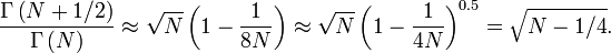 \ Frac {\ Gamma \ left (N + 1/2 \ right)} {\ Gamma \ left (N \right)}\approx\sqrt{N}\left(1-\frac{1}{8N}\right)\approx\sqrt{N}\left(1-\frac{1}{4N}\right)^{0.5}=\sqrt{N-1/4}.