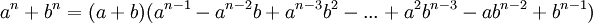 a ^ n ^ n + b = (a + b) (a ^ {n-1} - ^ {a n-2} b + a ^ {n-3} b ^ 2 - ... + a ^ 2b ^ {n-3} - ab ^ {n-2} + b ^ {n-1}) \, \!