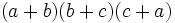 (A + b) (b + c) (c + a) \, \!