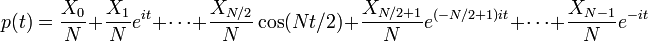 p (t) = \ frac {} {X_0 N} + \ frac {} {X_1 N} e ^ {it} + \ cdots + \ frac {{X_ N / 2}} {n} \ cos (Nt / 2 ) + \ frac {{X_ N / 2 + 1}} {N} e {^ (- N / 2 + 1), il} + \ cdots + \ frac {{X_ N-1}} {N} e ^ { -il}