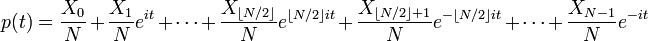 p (t) = \ frac {X_0} {N} + \ frac {X_1} {N} e ^ {it} + \ cdots + \ frac {X _ {\ lfloor N / 2 \ rfloor}} {N} e ^ {\ lfloor N / 2 \ rfloor it} + \ frac {X _ {\ lfloor N / 2 \ rfloor + 1}} {N} e ^ {- \ lfloor N / 2 \ rfloor it} + \ cdots + \ frac { X_ {N-1}} {N} e ^ {- it}