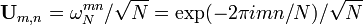 \ Mathbf {U} _ {m, n} = \ omega_N ^ {mn} / \ sqrt {N} = \ exp (-2 \ pi i mn / N) / \ sqrt {N}