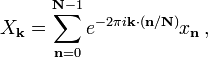 X_ \ mathbf {k} = \ sum _ {\ mathbf {n} = 0} ^ {\ mathbf {N}} -1 e ^ {- 2 \ pi i \ mathbf {k} \ cdot (\ mathbf {n} / \ mathbf {N})} x_ \ mathbf {n} \,,