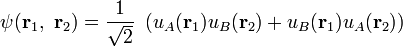 \ Psi (\ mathbf r_1, \, \, \ mathbf r_2) = \ frac {1} {\ sqrt {2}} \, \, \ left (u_A (\ mathbf r_1) u_B (\ mathbf r_2) + u_B ( \ mathbf r_1) u_A (\ mathbf r_2) \ right)