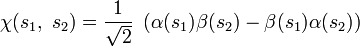 \ Chi (s_1, \, \, S_2) = \ frac {1} {\ sqrt {2}} \, \, \ left (\ alpha (s_1) \ beta (S_2) - \ beta (s_1) \ alpha ( S_2) \ right)