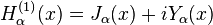 H_ \ alpha ^ {(1)} (x) = J_ \ alpha (x) + i Y_ \ alpha (x)