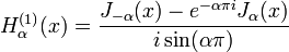 H _ {\ alpha} ^ {(1)} (x) = \ frac {J _ {- \ alpha} (x) - e ^ {- \ alpha \ pi i} J_ \ alpha (x)} {i \ sin ( \ alpha \ pi)}