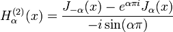 H _ {\ alpha} ^ {(2)} (x) = \ frac {J _ {- \ alpha} (x) - e ^ {\ alpha \ pi i} J_ \ alpha (x)} {- i \ sin ( \ alpha \ pi)}