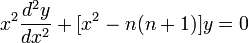 x ^ 2 \ frac {d ^ y} 2 {^ 2} dx + [x ^ 2 - n (n + 1)] y = 0