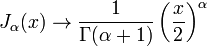 J_ \ alpha (x) \ rightarrow \ frac {1} {\ Gamma (\ alpha + 1)} \ left (\ frac {x} {2} \ right) ^ \ alpha