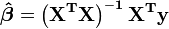 \ Boldsymbol {\ hat \ beta} = \ mathbf {\ left (X ^ TX \ right) ^ {- 1} X ^ Ty}