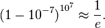 {(1-10 ^ {- 7})} ^ {10 ^ 7} \ approx \ frac {1} {e}. \,