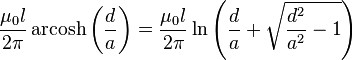 \ Frac {\ mu_0 l} {2 \ pi} \ {operatorname arcosh} \ left (\ frac {d} {a} \ right) = \ frac {\ mu_0 l} {2 \ pi} \ ln \ left (\ frac {d} {a} + \ sqrt {\ frac {d ^ {2}} {a ^ {2}} - 1} \ right)