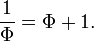 {1 \ over \ Phi} = \ Phi + 1.