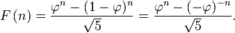 F \ left (n \ right) = {{\ varphi ^ N- (1- \ varphi) ^ n} \ over {\ sqrt 5}} = {{\ varphi ^ n - (- \ varphi) ^ {- n }} \ over {\ sqrt 5}}.