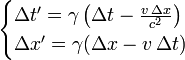 \ Begin {cas} \ Delta t '= \ gamma \ left (\ Delta t - \ frac {v \, \ Delta x} {c ^ {2}} \ right) \\ \ Delta x' = \ gamma (\ Delta x - v \, \ Delta t) \, \ end {} cas