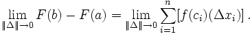 \ Lim _ {\ | \ Delta \ | \ 0} F (b) - F (a) = \ lim _ {\ | \ Delta \ | \ 0} \ sum_ {i = 1} ^ n [f (c_i) (\ Delta x_i)] \ ,.