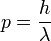 p = \ frac {h} {\ lambda}