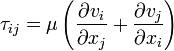 \ Tau_ {ij} = \ mu \ left (\ frac {\ v_i partielle} {\ x_j partielle} + \ frac {\ v_j partielle} {\ x_i partielle} \ right)